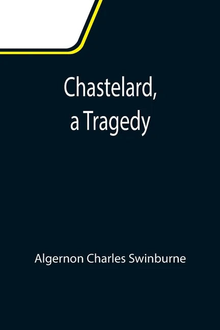 Chastelard, a Tragedy - Paperback