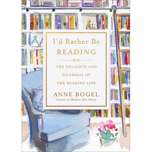 I'd Rather Be Reading: The Delights and Dilemmas of the Reading Life - Paperback