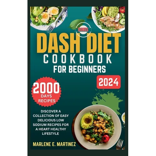 Dash Diet Cookbook for Beginners 2024: Discover a Collection of Easy Prep Delicious Low Sodium Recipes for a Heart Healthy Lifestyle. - Paperback