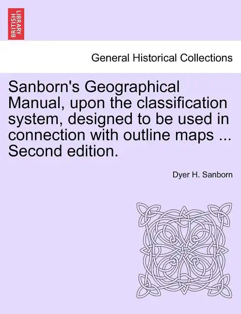 Sanborn's Geographical Manual, Upon the Classification System, Designed to Be Used in Connection with Outline Maps ... Second Edition. - Paperback