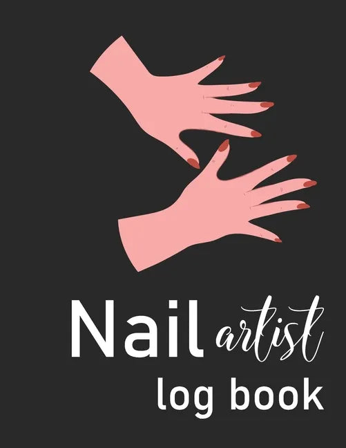 Nail Artist Log Book: Nail Planner Book - Nail Artist Design Notebook - Beauty Maker Logbook- Nail Artist Planner, Nail Technician Organizer - Paperback