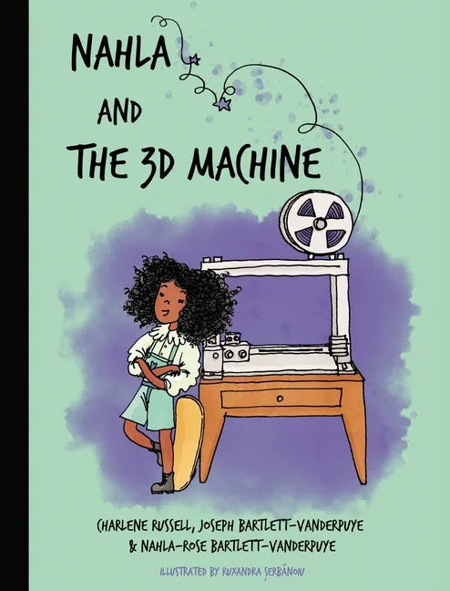 Nahla and the 3D Machine: A rhyming STEM-inspired children's story, based on true events - Hardcover