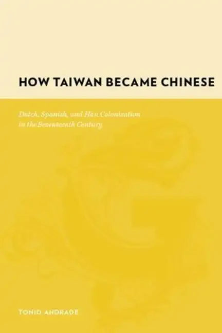 How Taiwan Became Chinese: Dutch, Spanish, and Han Colonization in the Seventeenth Century - Hardcover