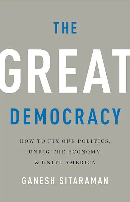 The Great Democracy: How to Fix Our Politics, Unrig the Economy, and Unite America - Hardcover