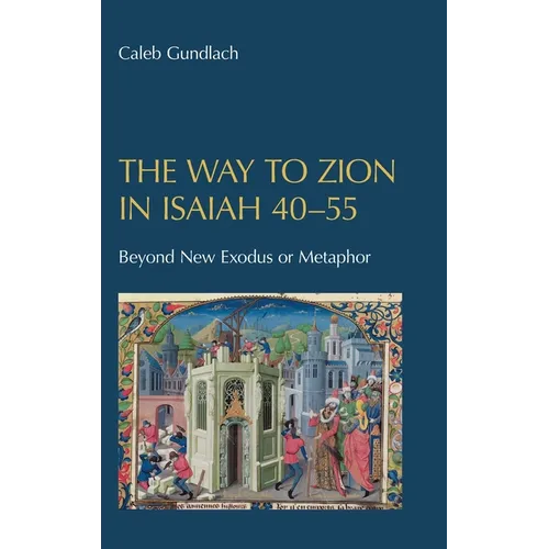 The Way to Zion in Isaiah 40-55: Beyond New Exodus or Metaphor - Hardcover