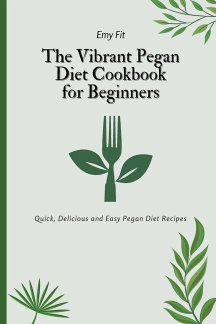 The Vibrant Pegan Diet Cookbook for Beginners: Quick, Delicious and Easy Pegan Diet Recipes - Paperback