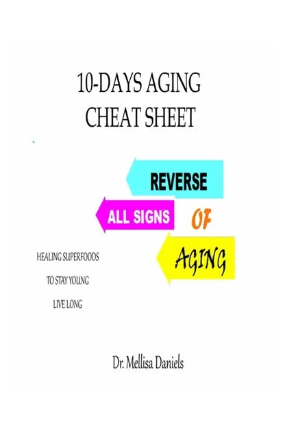 10-Days Aging Cheat-Sheet: REVERSE ALL SIGNS OF AGING: : Natural Anti-Aging Foods and Drinks: Healing Superfoods to Stay Young Live Long - Paperback