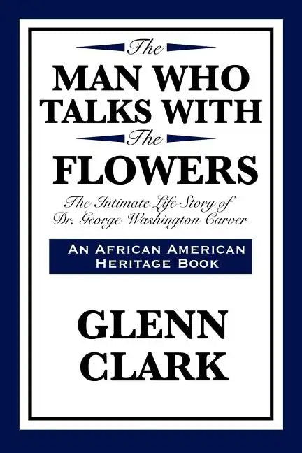 The Man Who Talks with the Flowers: The Intimate Life Story of Dr. George Washington Carver - Paperback