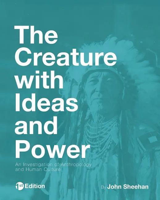 The Creature with Ideas and Power: An Investigation of Anthropology and Human Culture - Paperback