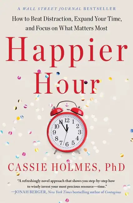 Happier Hour: How to Beat Distraction, Expand Your Time, and Focus on What Matters Most - Paperback