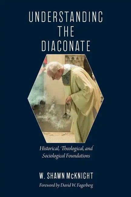 Understanding the Diaconate: Historical, Theological, and Sociological Foundations - Paperback