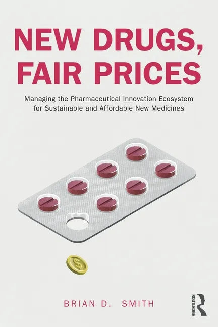 New Drugs, Fair Prices: Managing the Pharmaceutical Innovation Ecosystem for Sustainable and Affordable New Medicines - Paperback