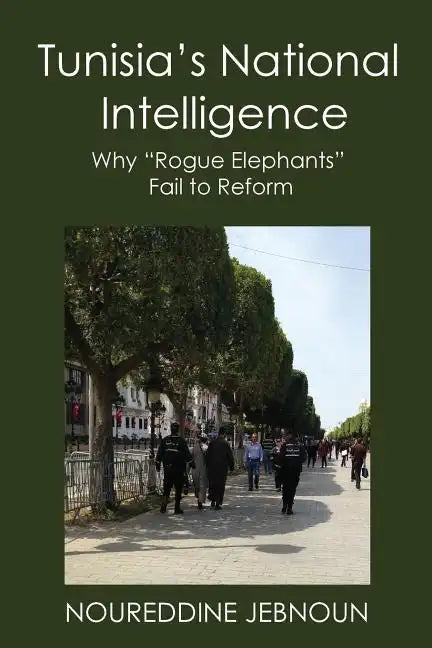 Tunisia's National Intelligence: Why "Rogue Elephants" Fail to Reform - Paperback