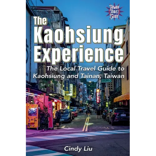 The Kaohsiung Experience: The Local Travel Guide to Kaohsiung and Tainan, Taiwan - Paperback