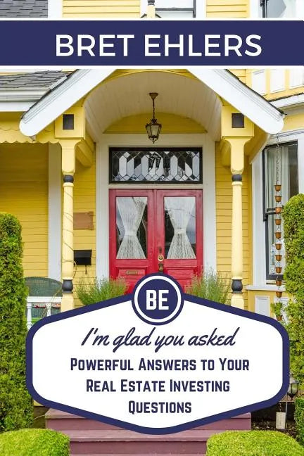 I'm Glad You Asked: Powerful Answers to your Real Estate Investing Questions - Paperback