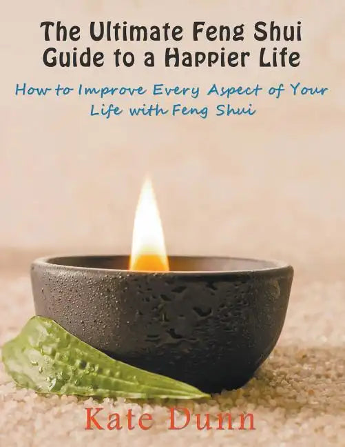The Ultimate Feng Shui Guide to a Happier Life: How to Improve Every Aspect of Your Life with Feng Shui - Paperback