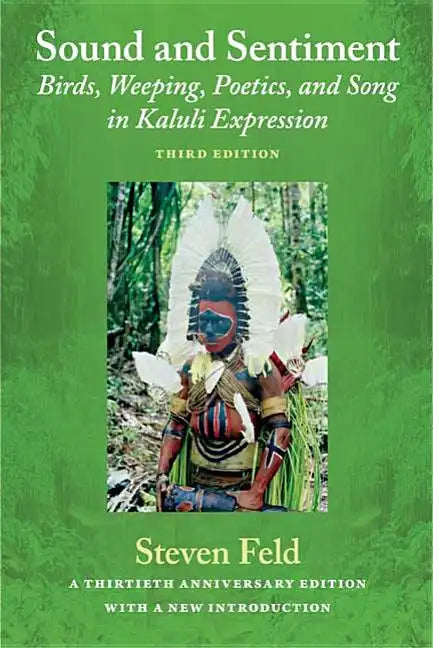 Sound and Sentiment: Birds, Weeping, Poetics, and Song in Kaluli Expression, 3rd Edition with a New Introduction by the Author - Paperback