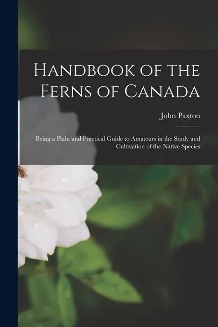 Handbook of the Ferns of Canada [microform]: Being a Plain and Practical Guide to Amateurs in the Study and Cultivation of the Native Species - Paperback
