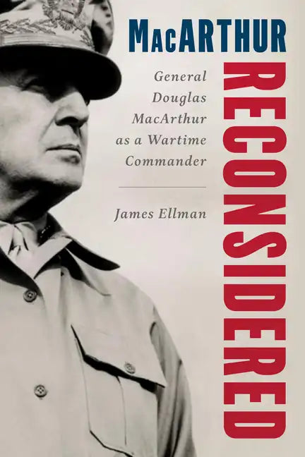 MacArthur Reconsidered: General Douglas MacArthur as a Wartime Commander - Hardcover