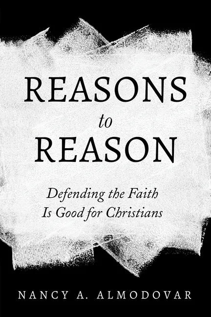 Reasons to Reason: Defending the Faith Is Good for Christians - Hardcover