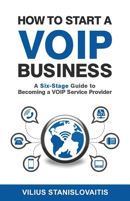 How to Start a VoIP Business: A Six-Stage Guide to Becoming a VoIP Service Provider - Paperback