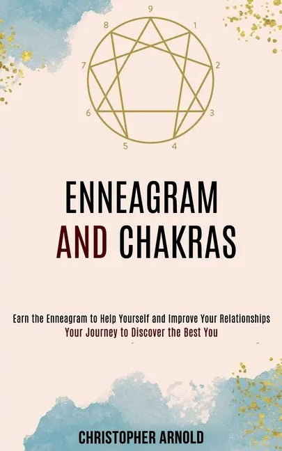 Enneagram and Chakras: Your Journey to Discover the Best You (Earn the Enneagram to Help Yourself and Improve Your Relationships) - Paperback