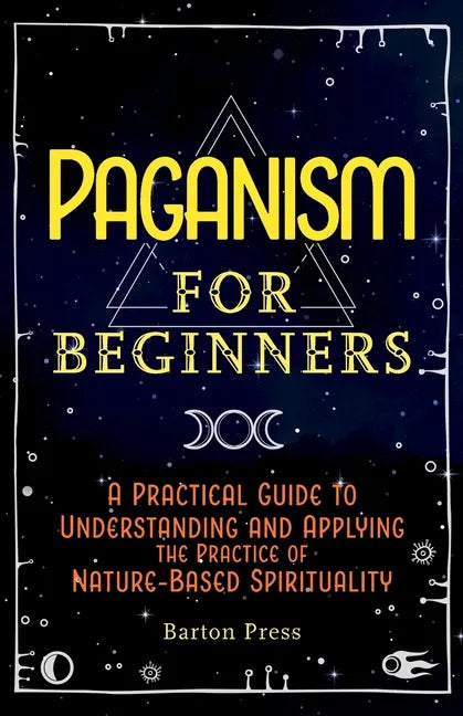 Paganism for Beginners: A Practical Guide to Understanding and Applying the Practice of Nature-Based Spirituality - Paperback