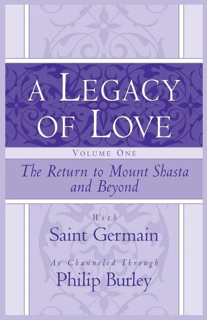 A Legacy of Love, Volume One: The Return to Mount Shasta and Beyond - Paperback