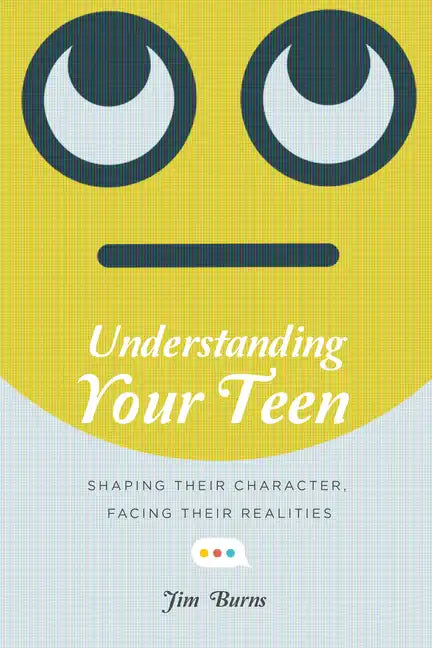 Understanding Your Teen: Shaping Their Character, Facing Their Realities - Paperback
