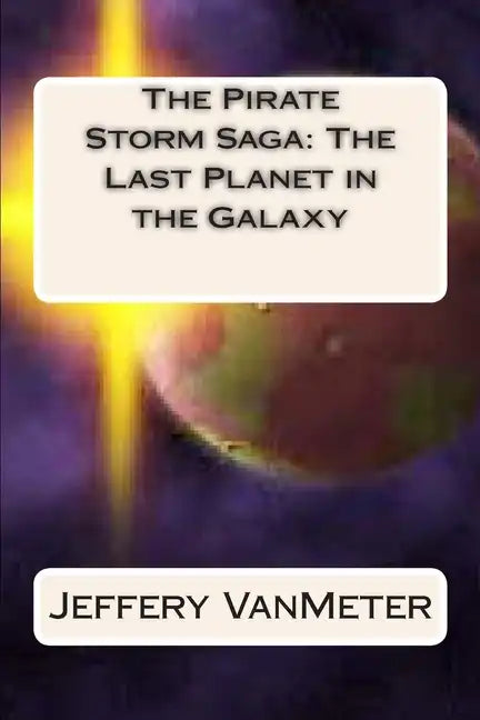 The Pirate Storm Saga: The Last Planet in the Galaxy - Paperback