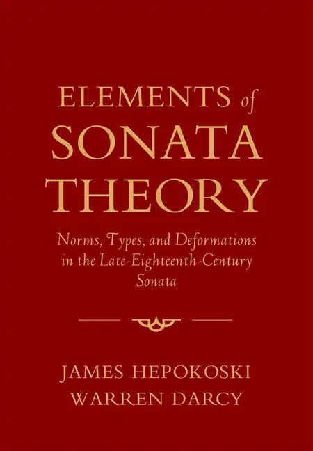 Elements of Sonata Theory: Norms, Types, and Deformations in the Late-Eighteenth-Century Sonata - Paperback