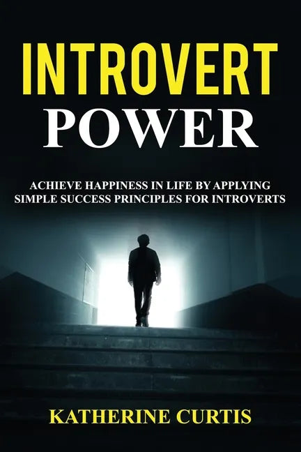 Introvert Power: Achieve Happiness in Life by Applying Simple Success Principles for Introverts - Paperback