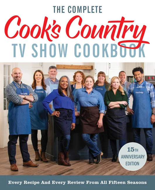 The Complete Cook's Country TV Show Cookbook 15th Anniversary Edition Includes Season 15 Recipes: Every Recipe and Every Review from All Fifteen Seaso - Paperback