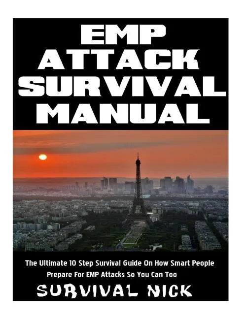 EMP Attack Survival Manual: The Ultimate 10 Step Survival Guide On How Smart People Prepare For EMP Attack So You Can Too - Paperback