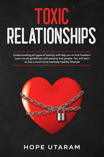 Toxic Relationships: Understanding all types of toxicity will help you to find freedom. Learn to set guidelines with parents and people. You will lear - Paperback