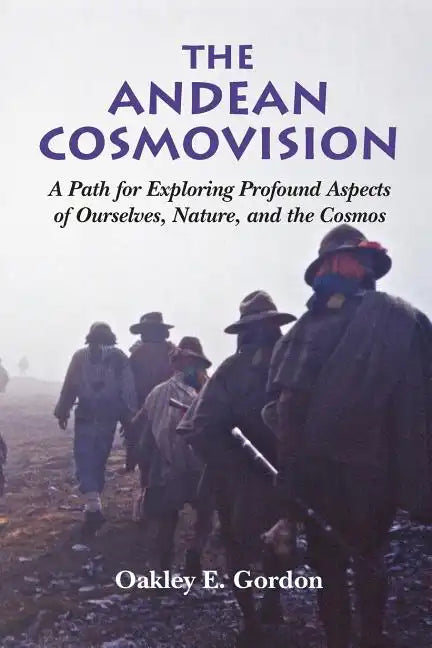 The Andean Cosmovision: A Path for Exploring Profound Aspects of Ourselves, Nature, and the Cosmos - Paperback