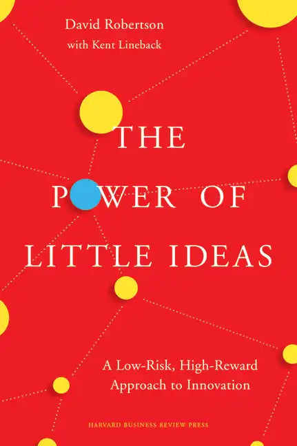The Power of Little Ideas: A Low-Risk, High-Reward Approach to Innovation - Hardcover