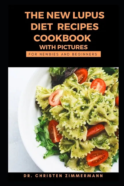 The New Lupus Diet Recipes Cookbook with Pictures for Newbies and Beginners - Paperback