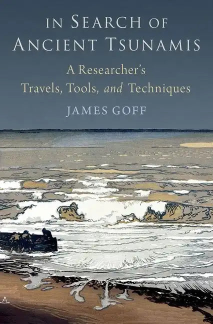 In Search of Ancient Tsunamis: A Researcher's Travels, Tools, and Techniques - Hardcover
