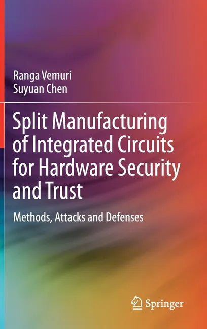 Split Manufacturing of Integrated Circuits for Hardware Security and Trust: Methods, Attacks and Defenses - Hardcover