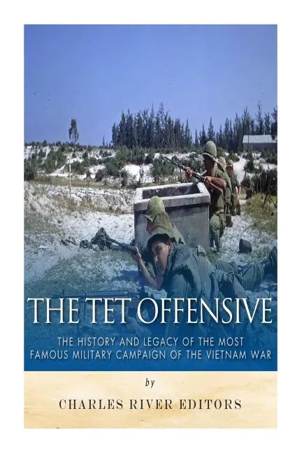 The Tet Offensive: The History and Legacy of the Most Famous Military Campaign of the Vietnam War - Paperback