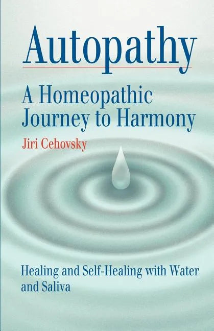 Autopathy: A Homeopathic Journey to Harmony, Healing and Self-Healing with Water and Saliva - Paperback