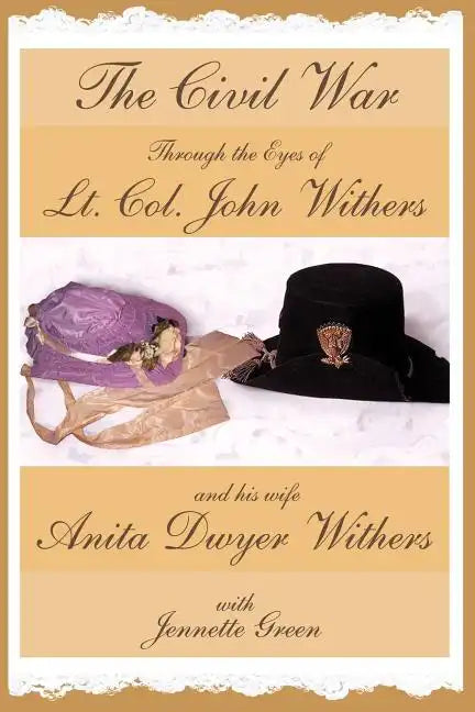 The Civil War through the Eyes of Lt Col John Withers and His Wife, Anita Dwyer Withers: (American Civil War Diaries of a Confederate Army Officer and - Paperback