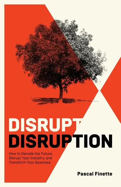 Disrupt Disruption: How to Decode the Future, Disrupt Your Industry, and Transform Your Business - Paperback