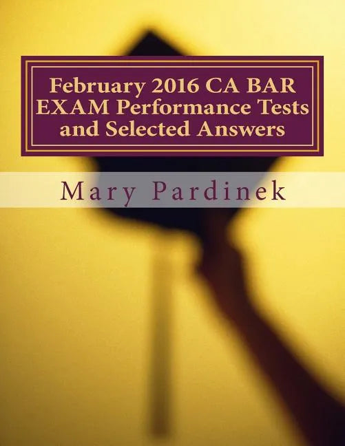 February 2016 CA BAR EXAM Performance Tests and Selected Answers: Performance Tests and Selected Answers - Paperback