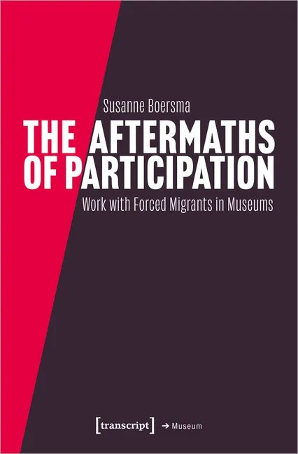 The Aftermaths of Participation: Outcomes and Consequences of Participatory Work with Forced Migrants in Museums - Paperback