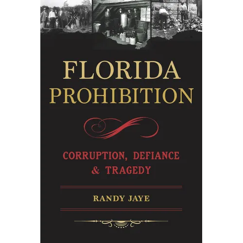 Florida Prohibition: Corruption, Defiance & Tragedy - Paperback