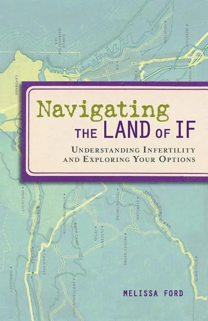 Navigating the Land of If: Understanding Infertility and Exploring Your Options - Paperback