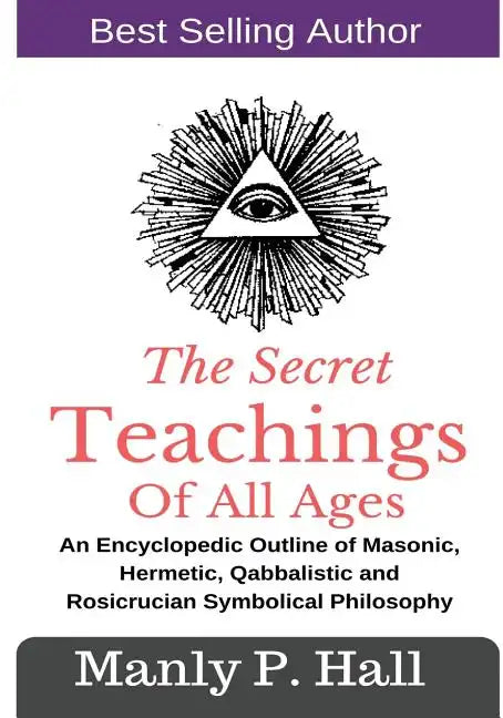 The Secret Teachings Of All Ages: An Encyclopedic outline of Masonic, Hermetic, Qabbalistic and Rosicrucian Symbolical Philosophy - Paperback