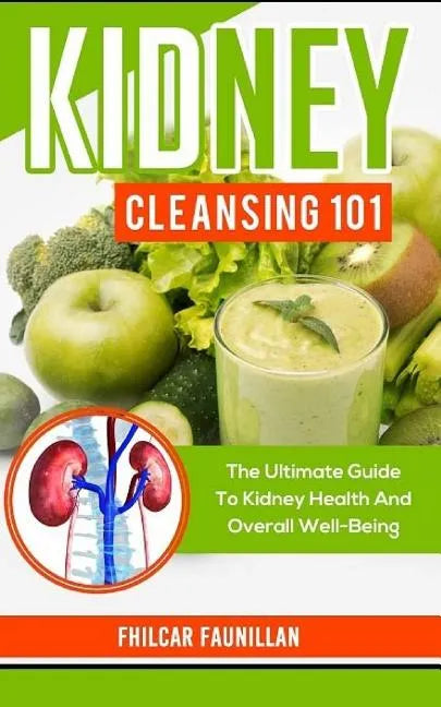 Kidney Cleansing 101: The Ultimate Guide to Kidney Health and Overall Well-Being - Paperback